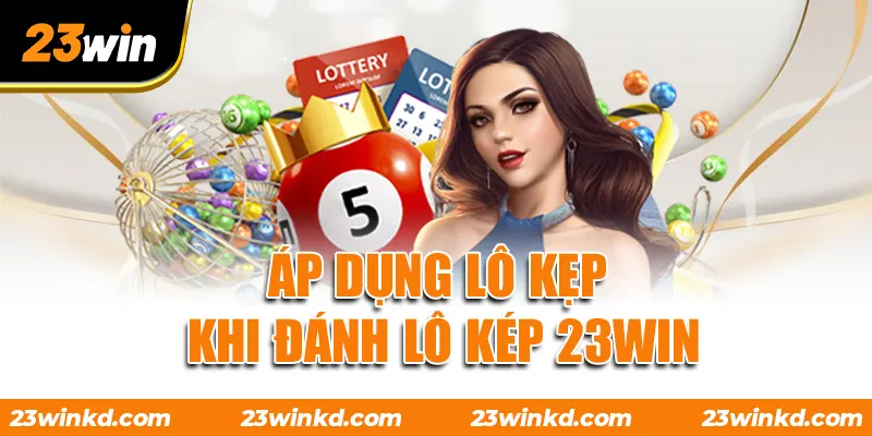 Áp dụng lô kẹp khi đánh lô kép 23WIN