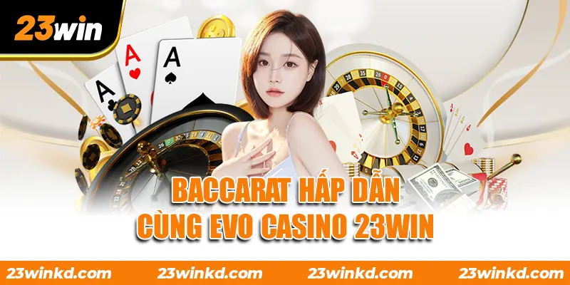 Baccarat hấp dẫn cùng Evo Casino 23WIN