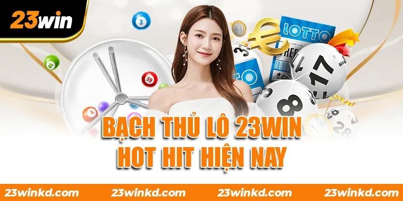 Bạch thủ lô 23WIN hot hit hiện nay