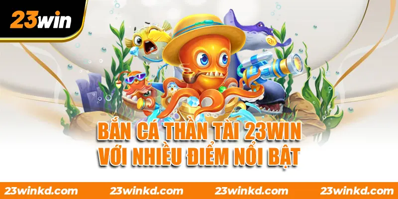 Bắn Cá Thần Tài 23WIN với nhiều điểm nổi bật
