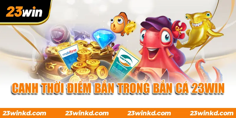 Canh thời điểm bắn trong Bắn Cá 23WIN