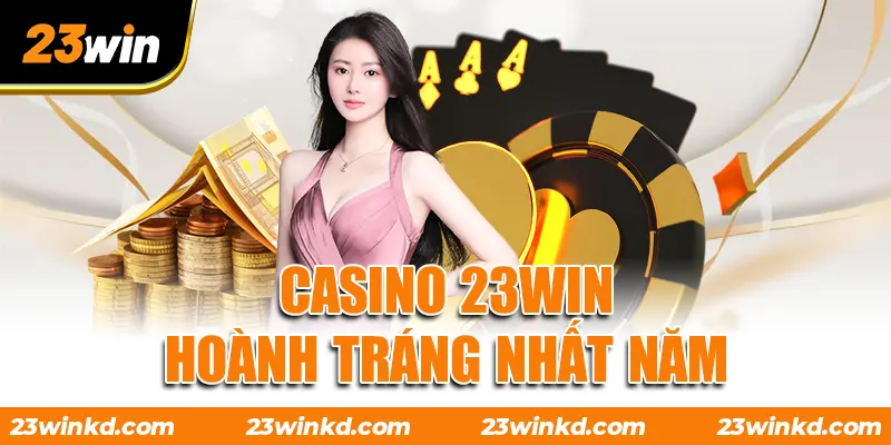 Casino 23WIN hoành tráng nhất năm