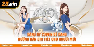 Đăng Ký 23WIN Dễ Dàng – Hướng Dẫn Chi Tiết Cho Người Mới