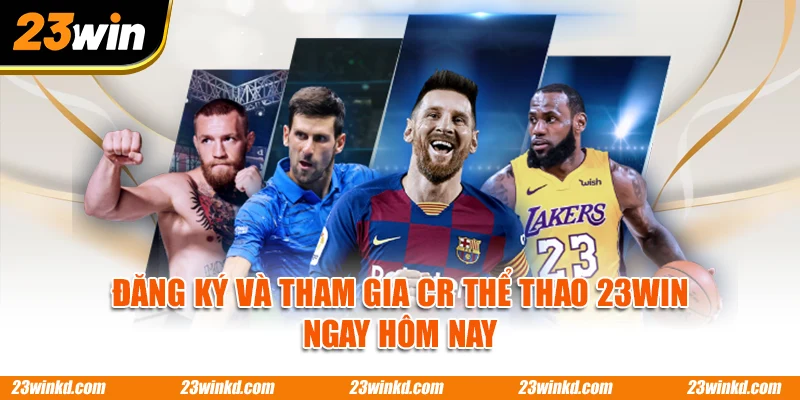 Đăng ký và tham gia CR thể thao 23WIN ngay hôm nay