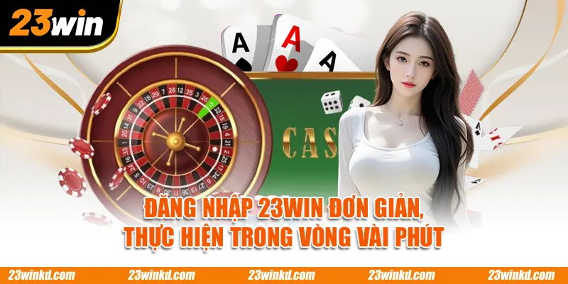 Đăng nhập 23WIN đơn giản, thực hiện trong vòng vài phút