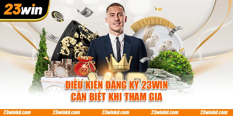 Điều kiện đăng ký 23WIN cần biết khi tham gia