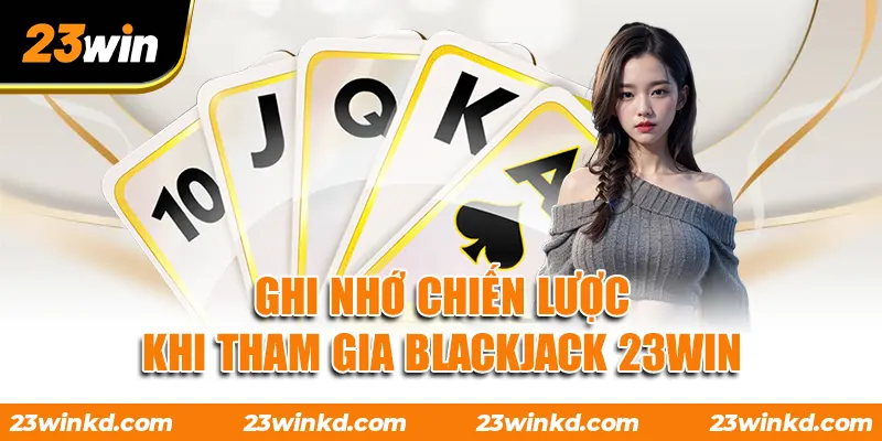 Ghi nhớ chiến lược khi tham gia Blackjack 23WIN