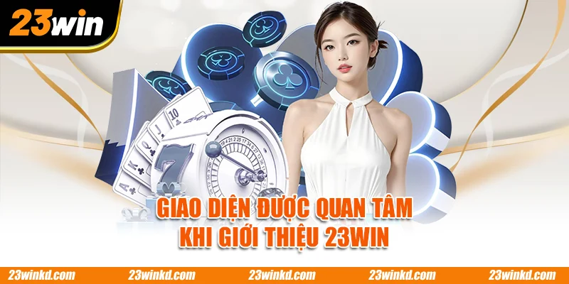 Giao diện được quan tâm khi giới thiệu 23WIN