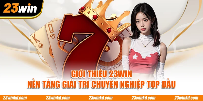 Giới Thiệu 23WIN – Nền Tảng Giải Trí Chuyên Nghiệp Top Đầu