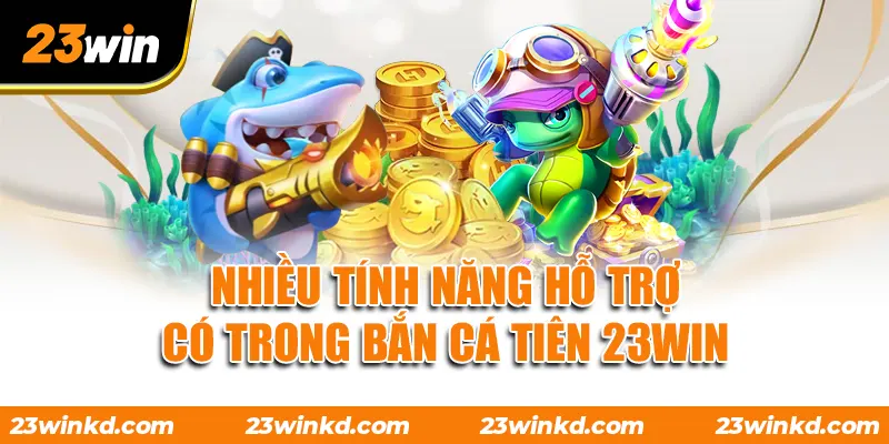 Nhiều tính năng hỗ trợ có trong Bắn Cá Tiên 23WIN