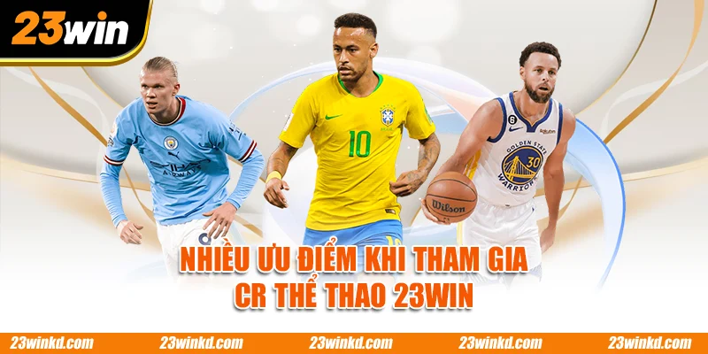 Nhiều ưu điểm khi tham gia CR thể thao 23WIN