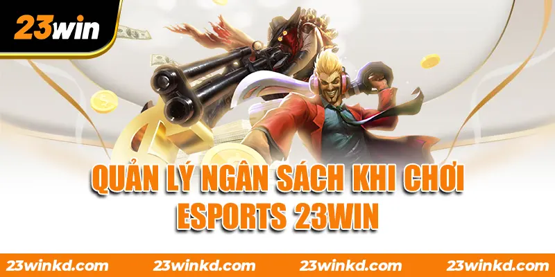 Quản lý ngân sách khi chơi ESPORTS 23WIN