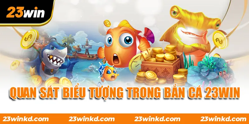 Quan sát biểu tượng trong Bắn Cá 23WIN