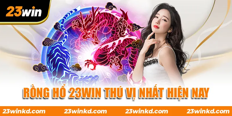 Rồng Hổ 23WIN thú vị nhất hiện nay