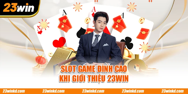 Slot game đỉnh cao khi giới thiệu 23WIN
