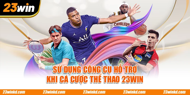 Sử dụng công cụ hỗ trợ khi cá cược thể thao 23WIN