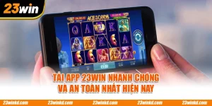 Tải App 23WIN Nhanh Chóng Và An Toàn Nhất Hiện Nay