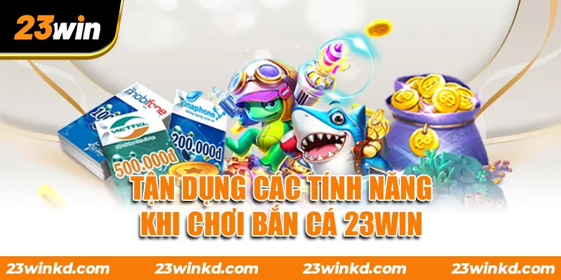 Tận dụng các tính năng khi chơi Bắn Cá 23WIN