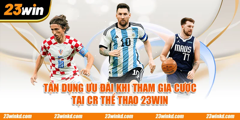 Tận dụng ưu đãi khi tham gia cược tại CR thể thao 23WIN