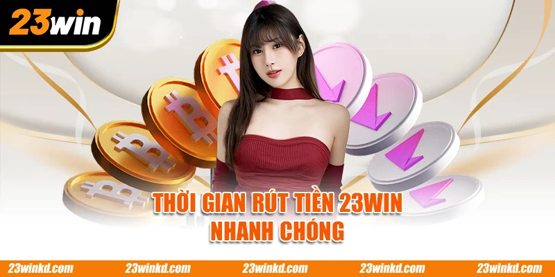 Thời gian rút tiền 23WIN nhanh chóng