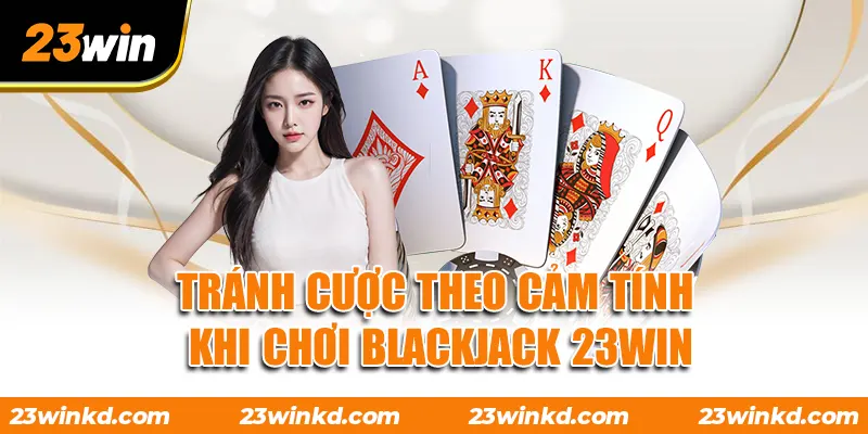 Tránh cược theo cảm tính khi chơi Blackjack 23WIN