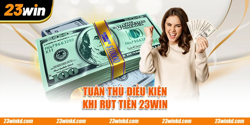 Tuân thủ điều kiện khi rút tiền 23WIN
