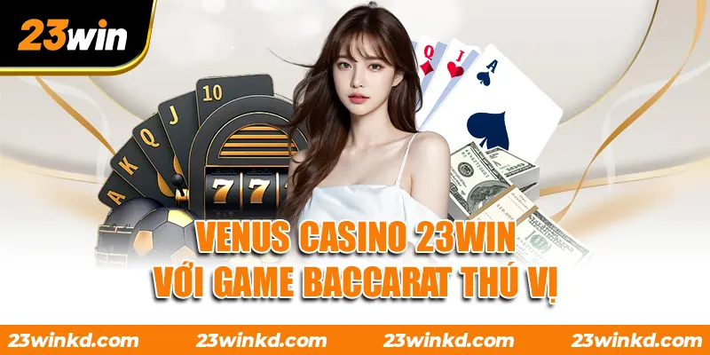 VENUS Casino 23WIN với game Baccarat thú vị